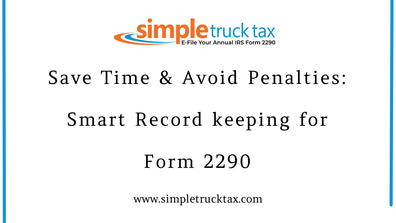 Save Time & Avoid Penalties: Smart Recordkeeping for Form 2290